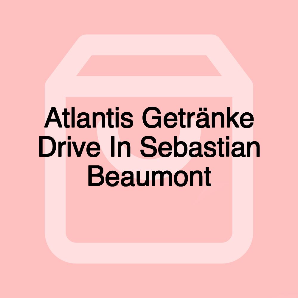 Atlantis Getränke Drive In Sebastian Beaumont