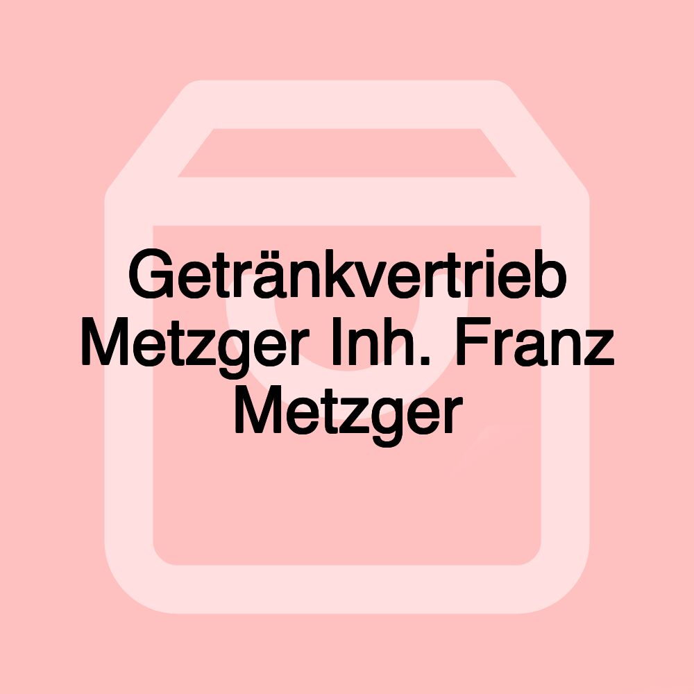 Getränkvertrieb Metzger Inh. Franz Metzger