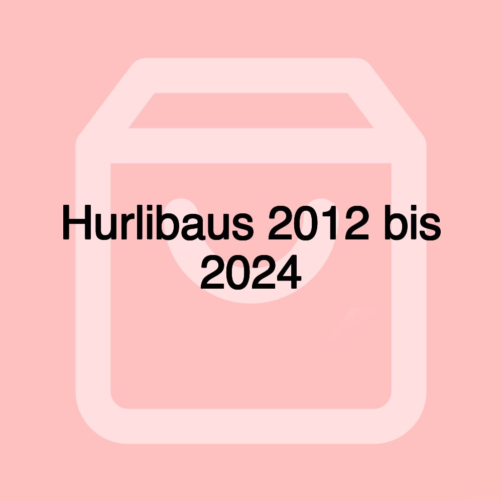 Hurlibaus 2012 bis 2024