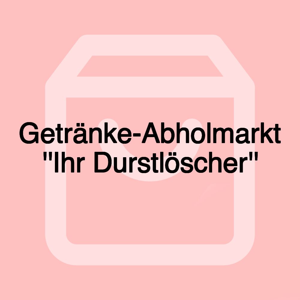 Getränke-Abholmarkt ''Ihr Durstlöscher''