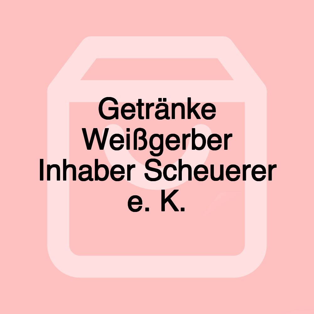 Getränke Weißgerber Inhaber Scheuerer e. K.