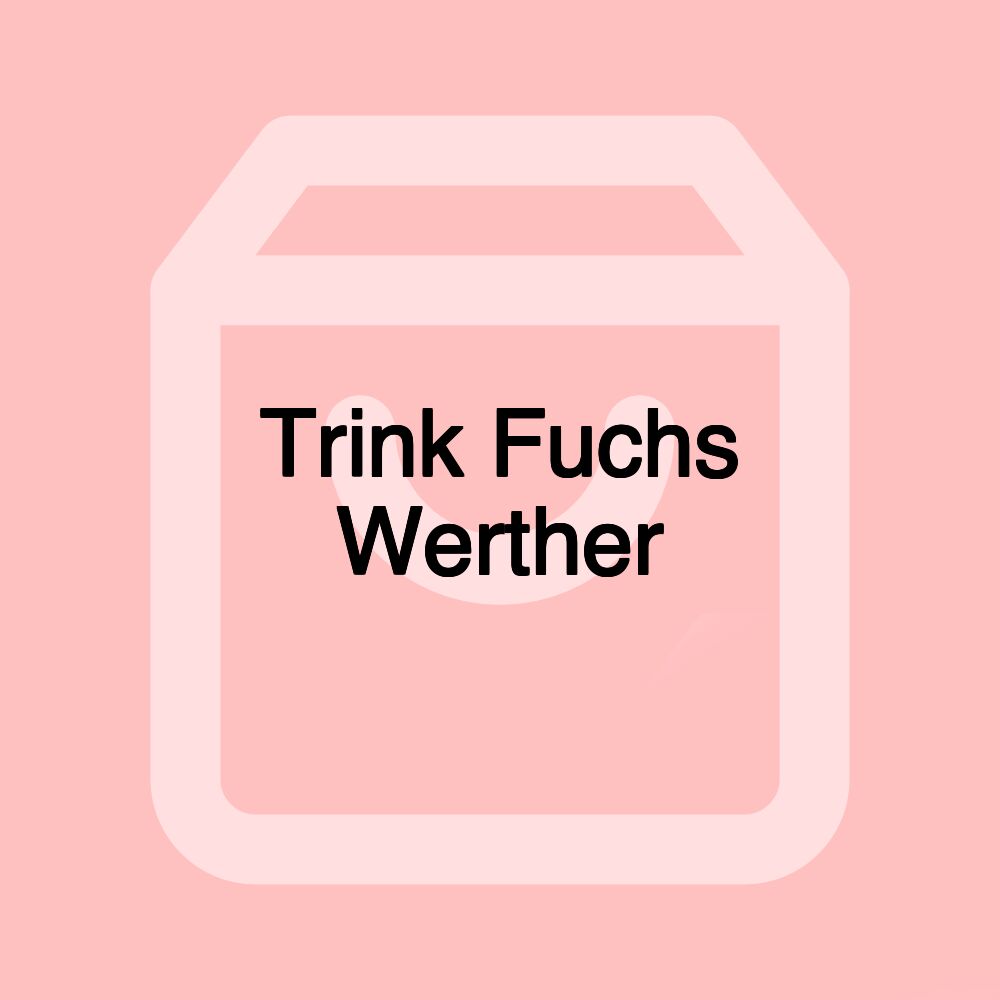 Trink Fuchs Werther