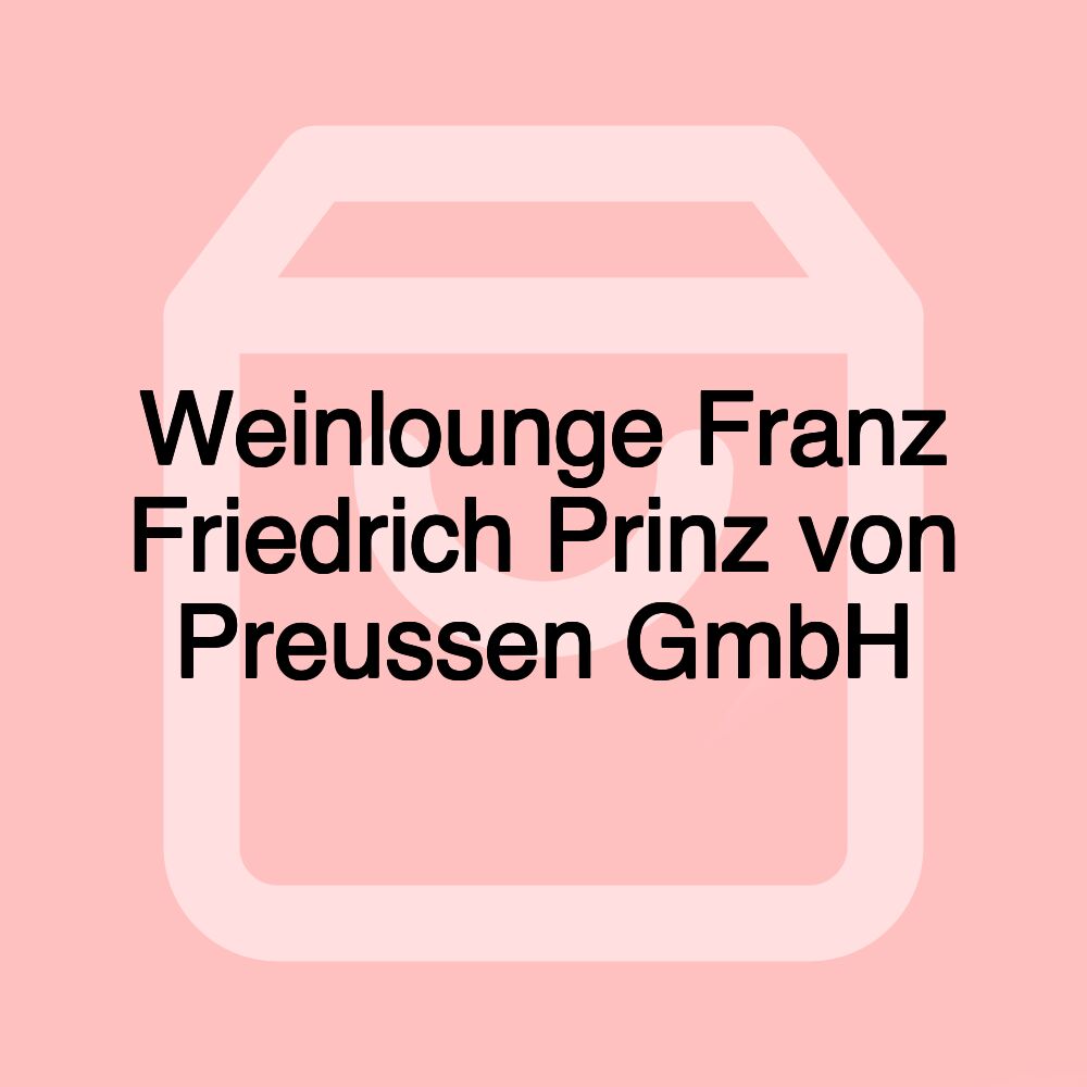 Weinlounge Franz Friedrich Prinz von Preussen GmbH