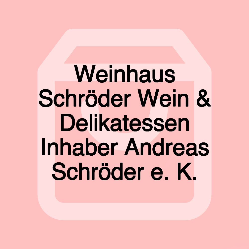 Weinhaus Schröder Wein & Delikatessen Inhaber Andreas Schröder e. K.