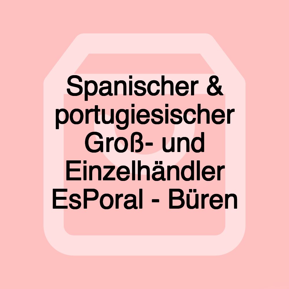 Spanischer & portugiesischer Groß- und Einzelhändler EsPoral - Büren