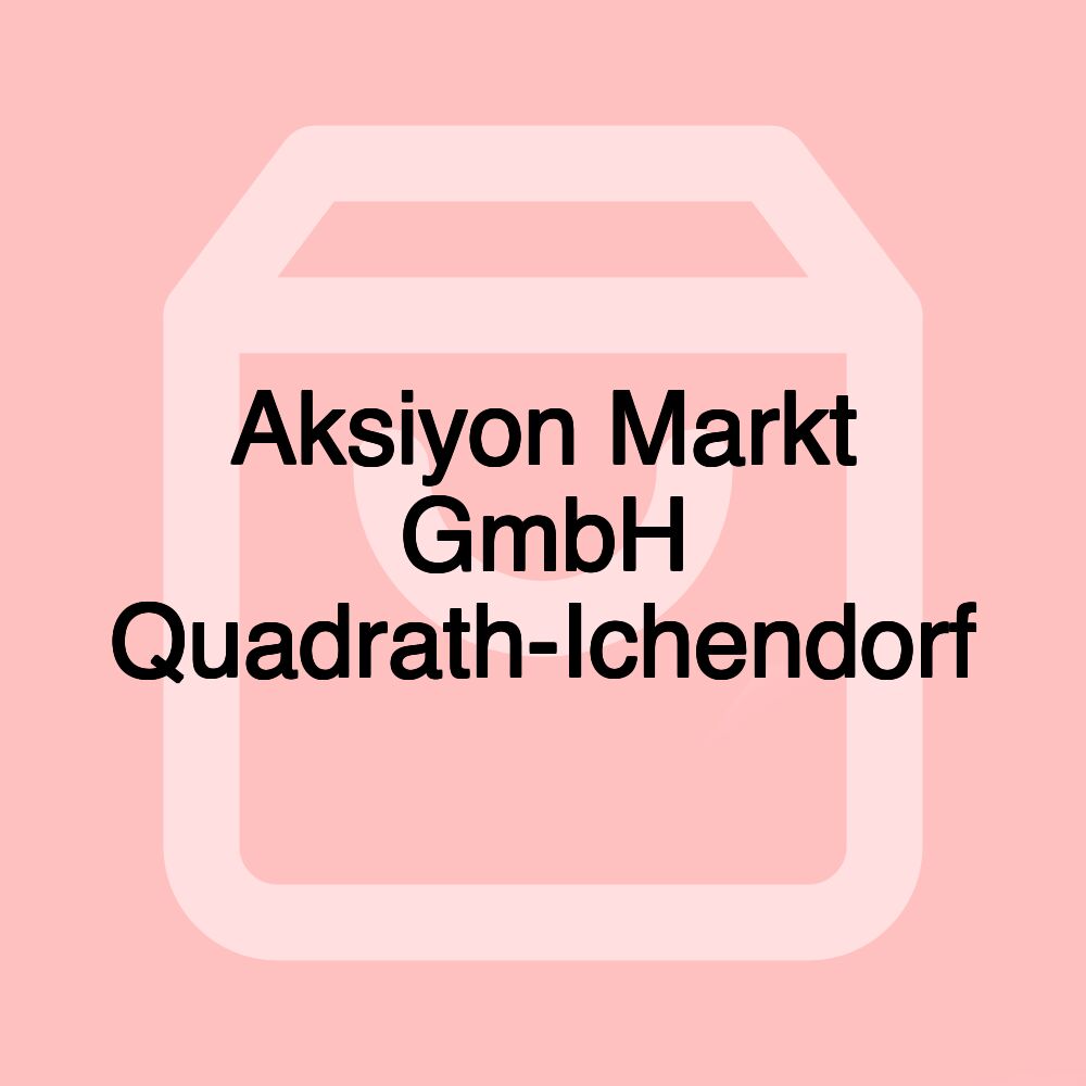 Aksiyon Markt GmbH Quadrath-Ichendorf