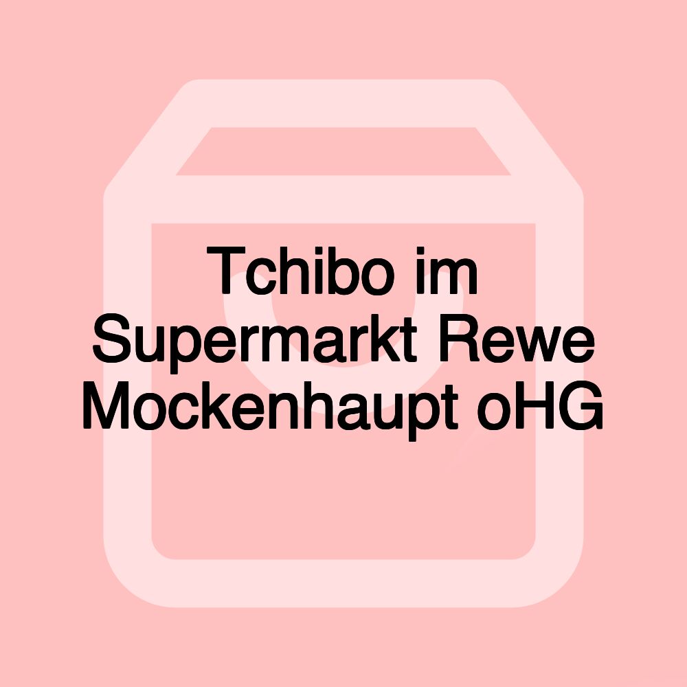 Tchibo im Supermarkt Rewe Mockenhaupt oHG