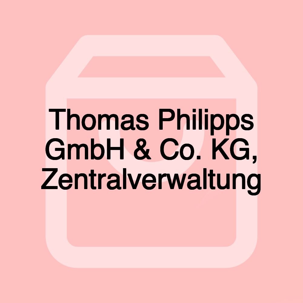 Thomas Philipps GmbH & Co. KG, Zentralverwaltung