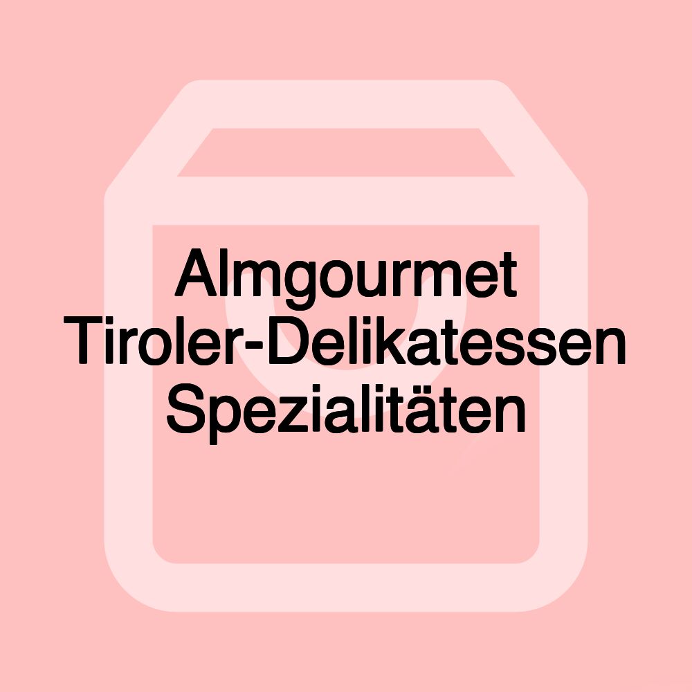 Almgourmet Tiroler-Delikatessen Spezialitäten