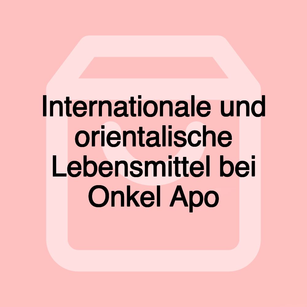 Internationale und orientalische Lebensmittel bei Onkel Apo