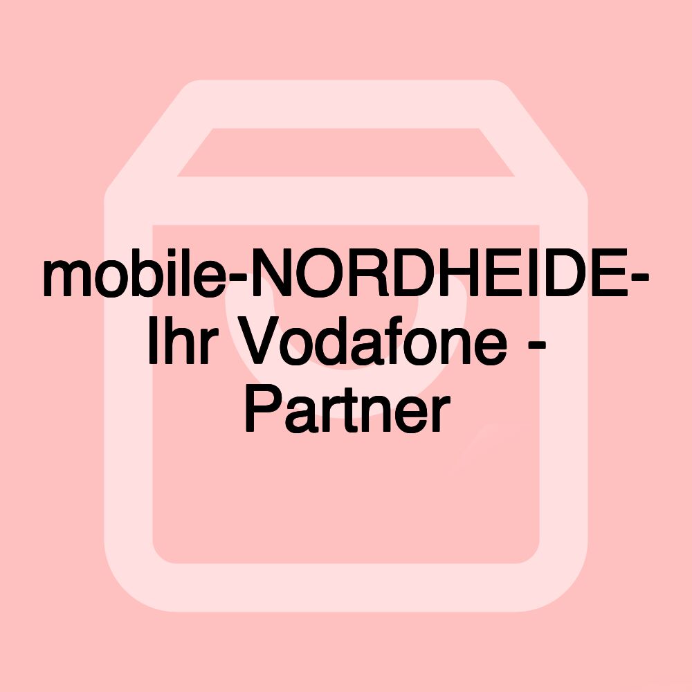 mobile-NORDHEIDE- Ihr Vodafone - Partner