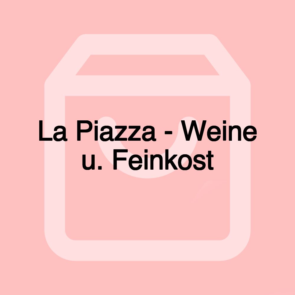 La Piazza - Weine u. Feinkost