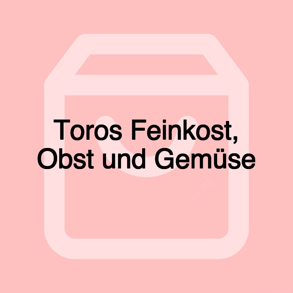 Toros Feinkost, Obst und Gemüse