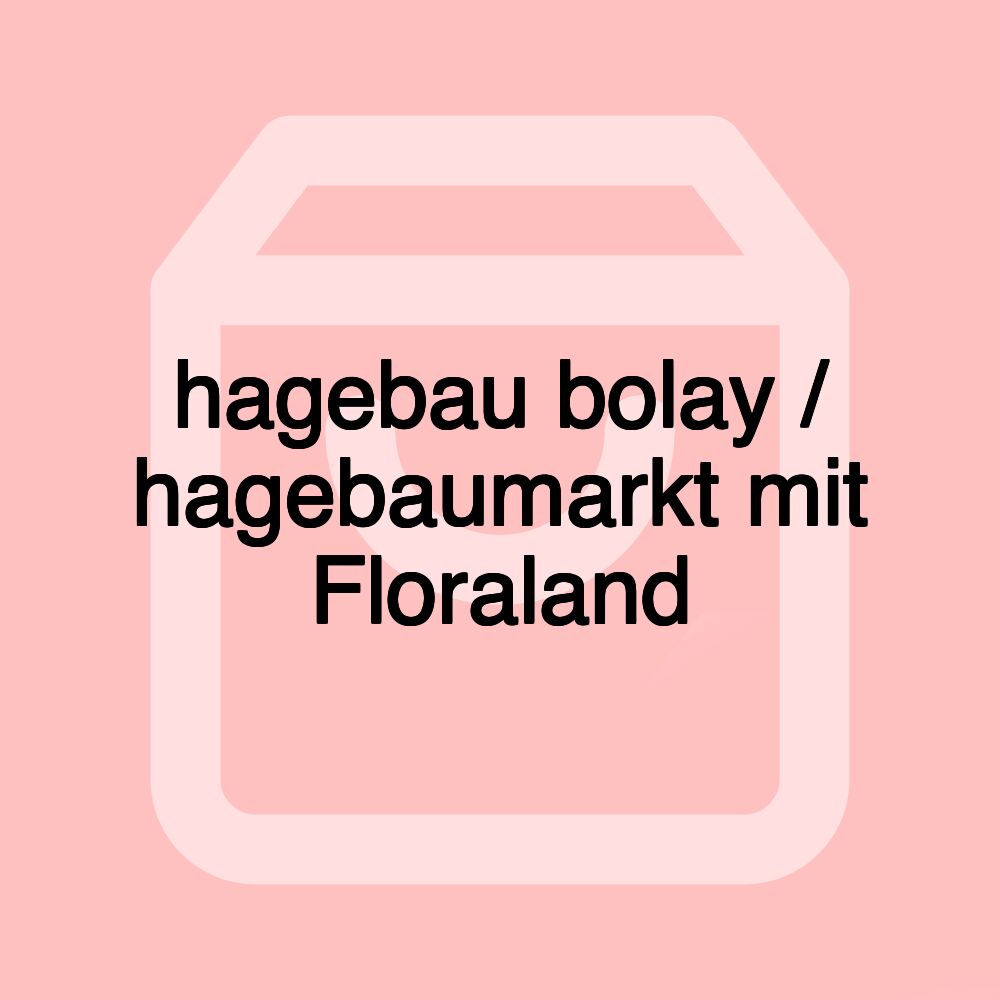 hagebau bolay / hagebaumarkt mit Floraland