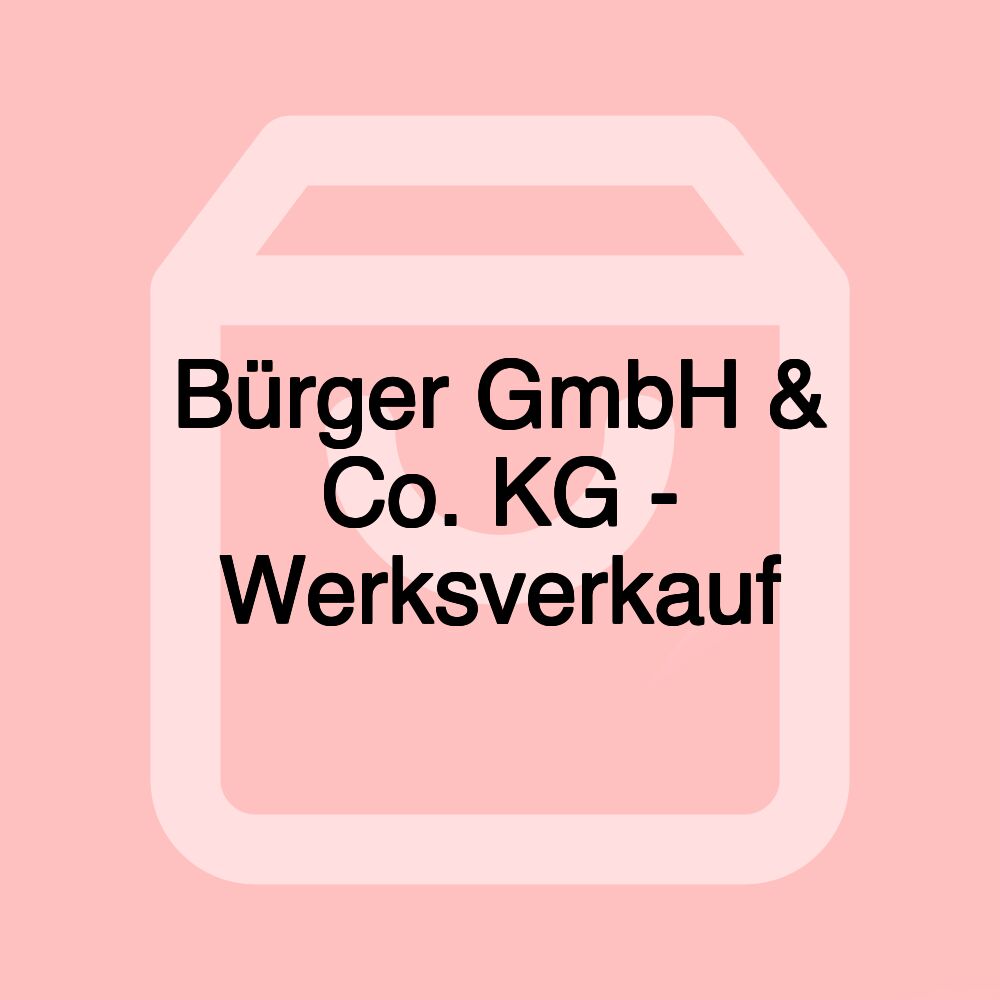 Bürger GmbH & Co. KG - Werksverkauf