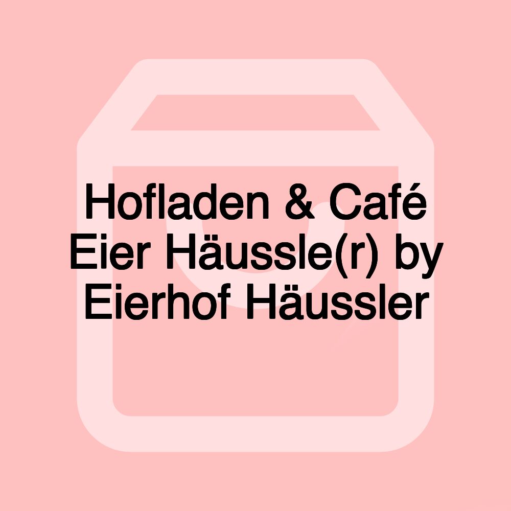 Hofladen & Café Eier Häussle(r) by Eierhof Häussler