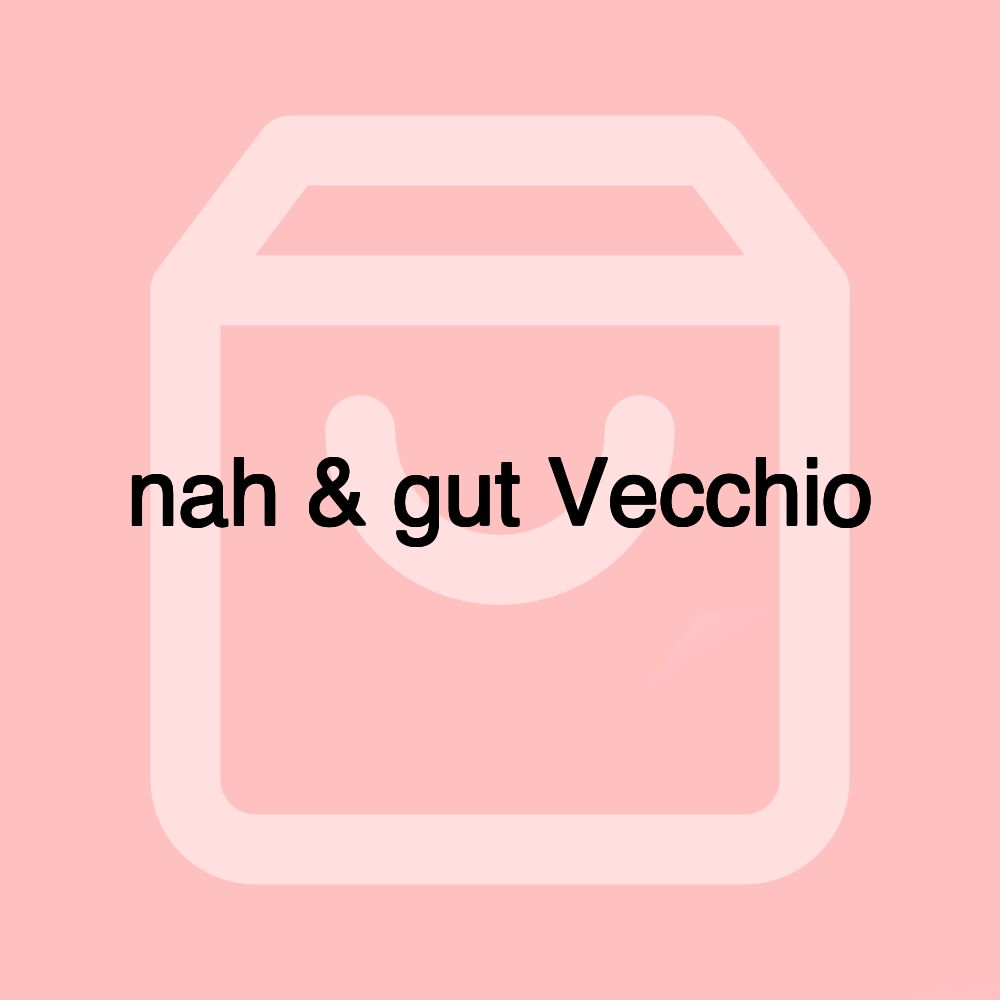 nah & gut Vecchio