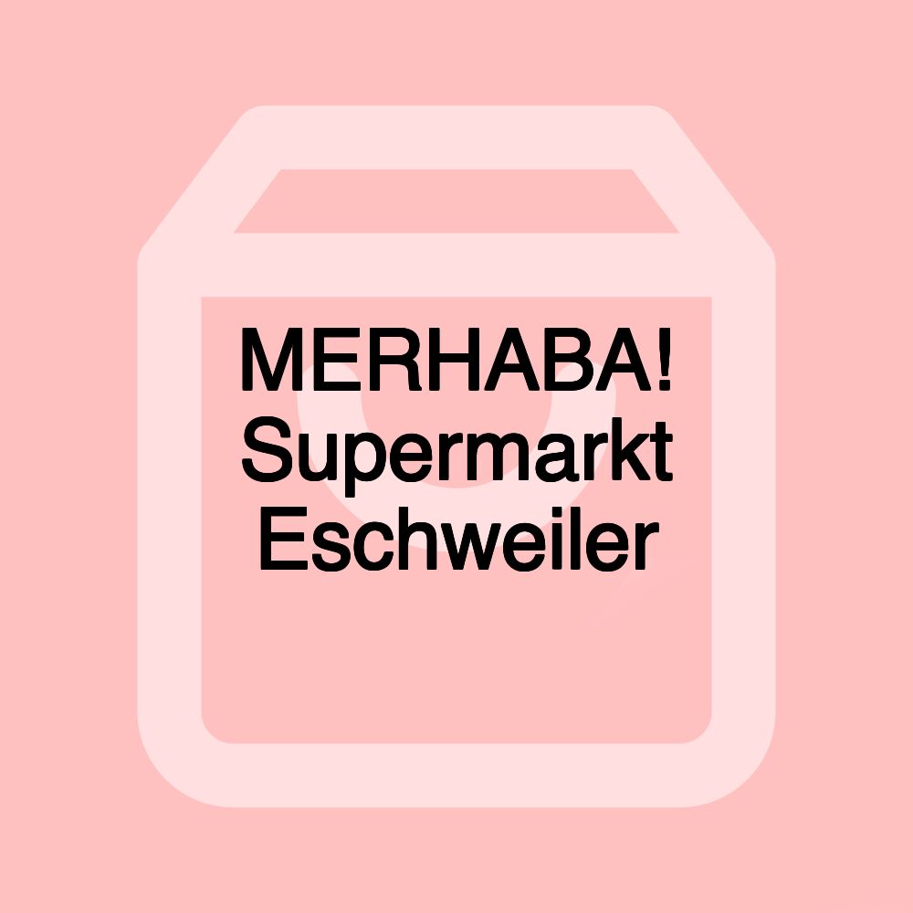 MERHABA! Supermarkt Eschweiler