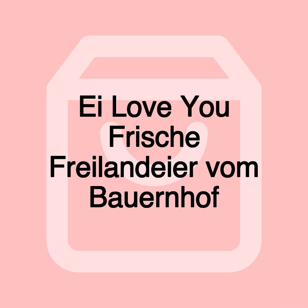 Ei Love You Frische Freilandeier vom Bauernhof