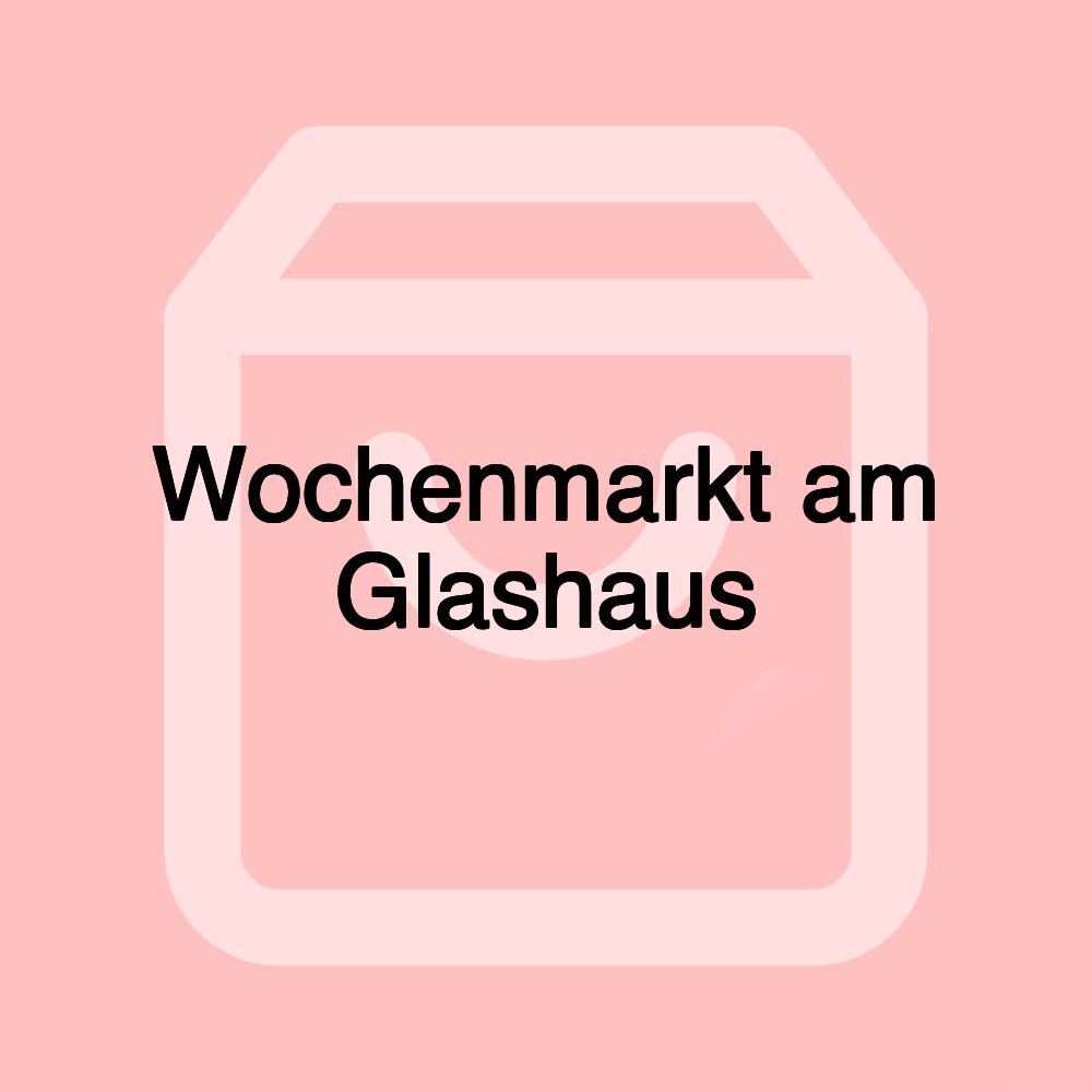 Wochenmarkt am Glashaus