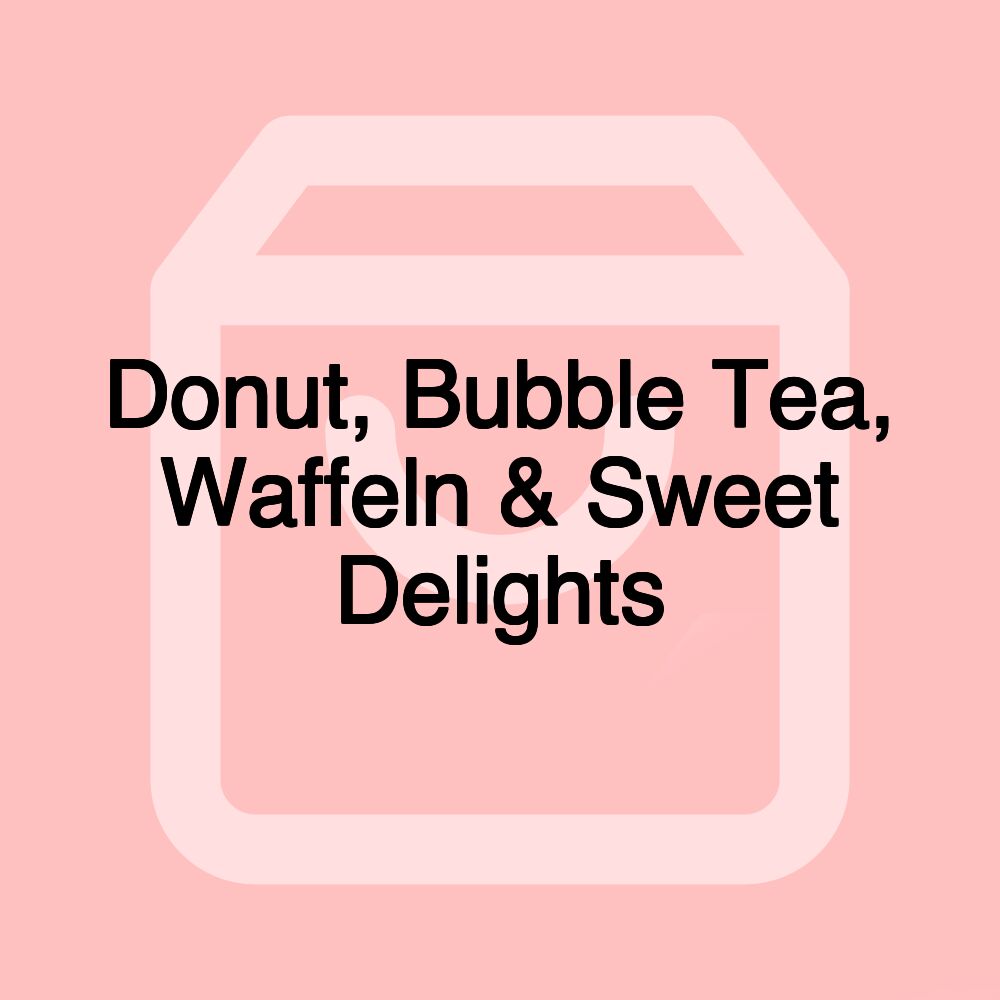 Donut, Bubble Tea, Waffeln & Sweet Delights