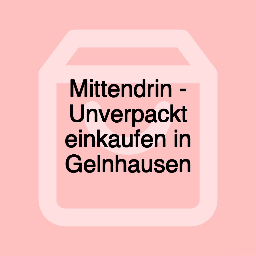 Mittendrin - Unverpackt einkaufen in Gelnhausen