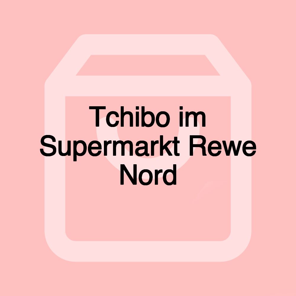 Tchibo im Supermarkt Rewe Nord