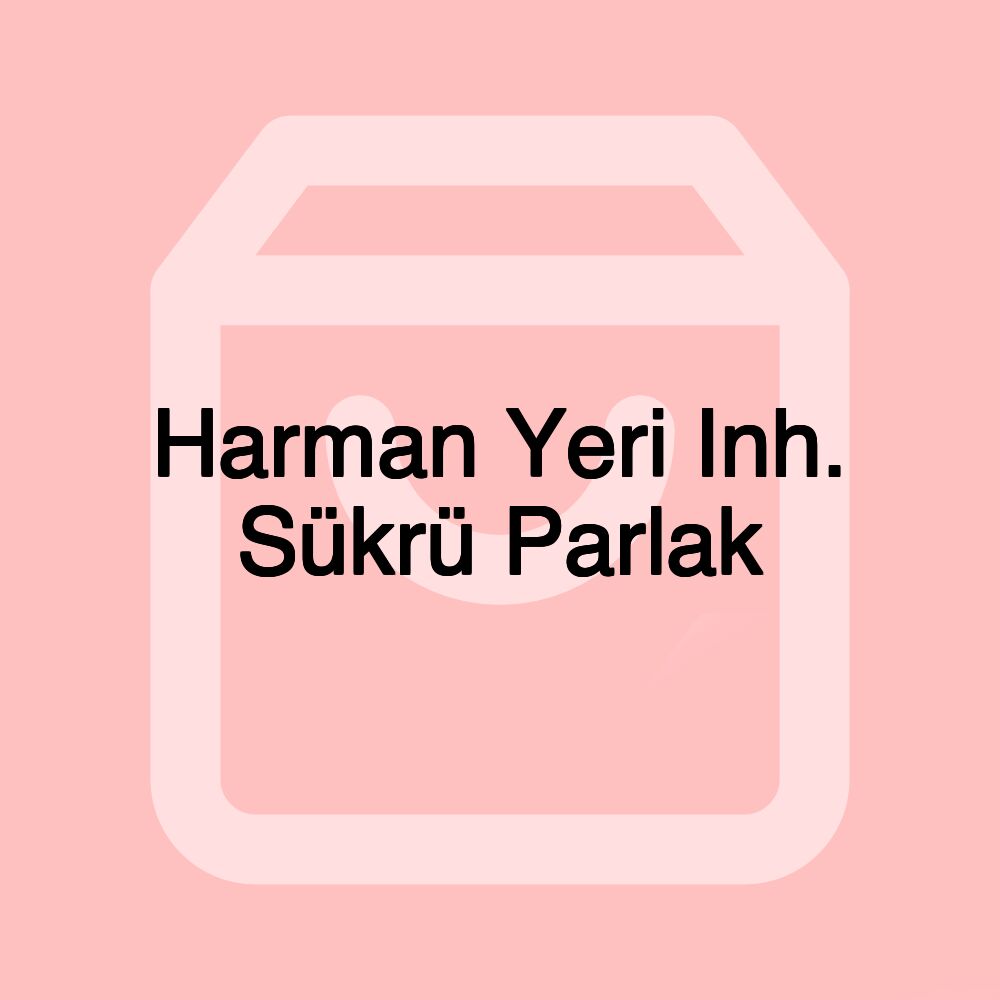 Harman Yeri Inh. Sükrü Parlak