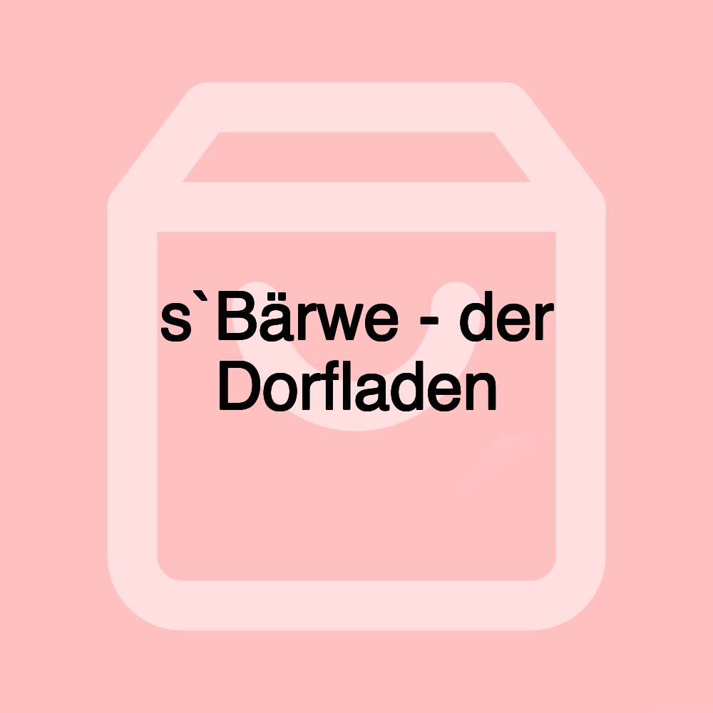 s`Bärwe - der Dorfladen