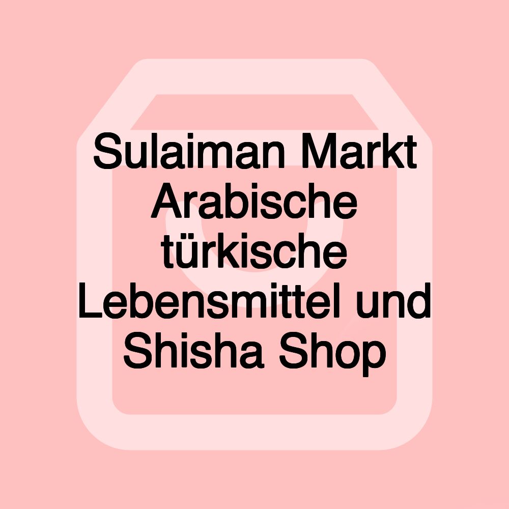 Sulaiman Markt Arabische türkische Lebensmittel und Shisha Shop