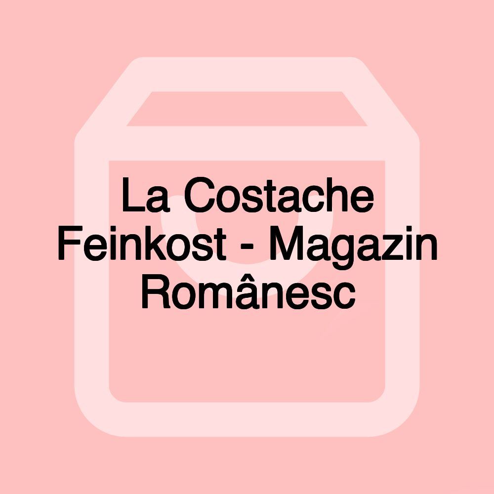 La Costache Feinkost - Magazin Românesc