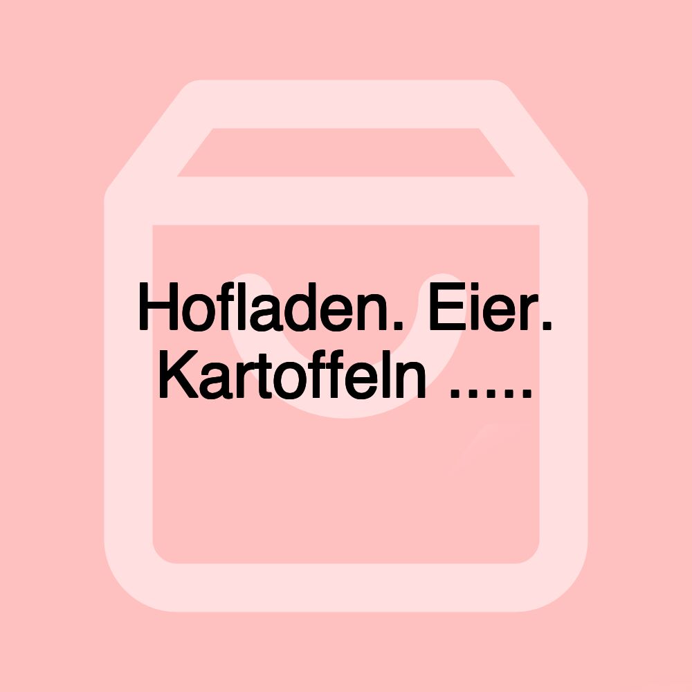 Hofladen. Eier. Kartoffeln .....