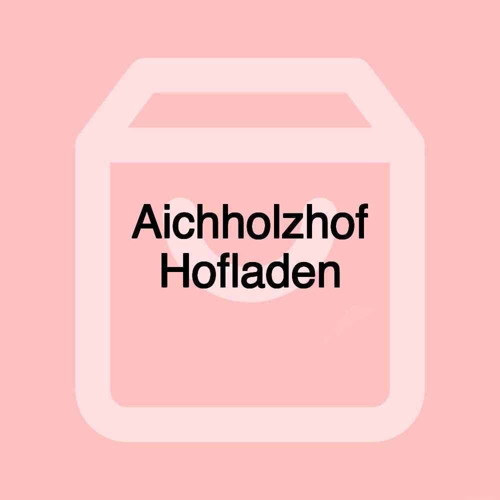 Aichholzhof Hofladen