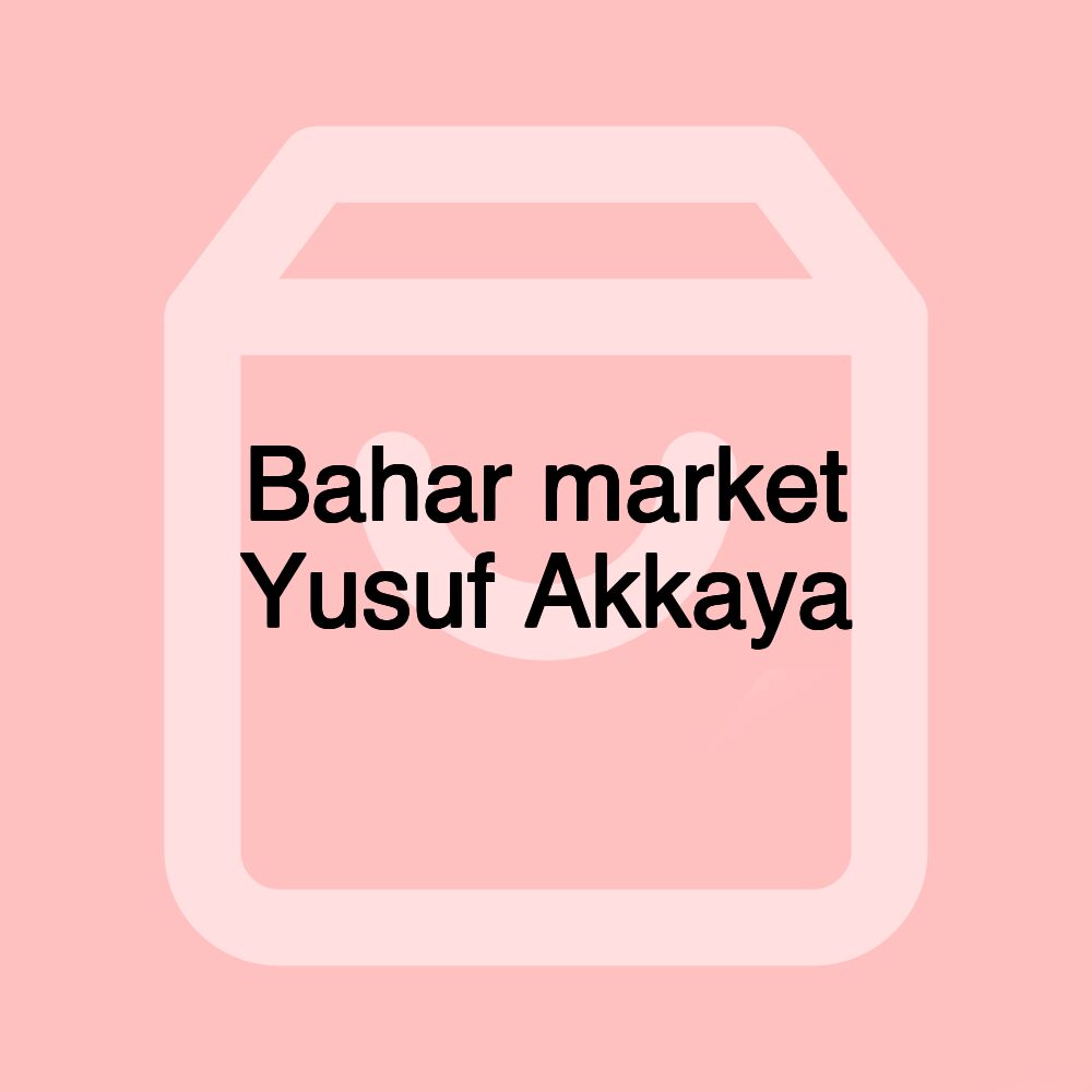 Bahar market Yusuf Akkaya