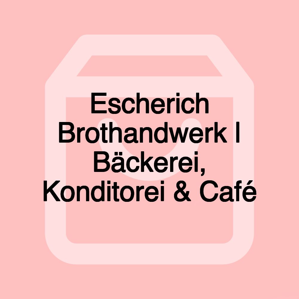 Escherich Brothandwerk | Bäckerei, Konditorei & Café