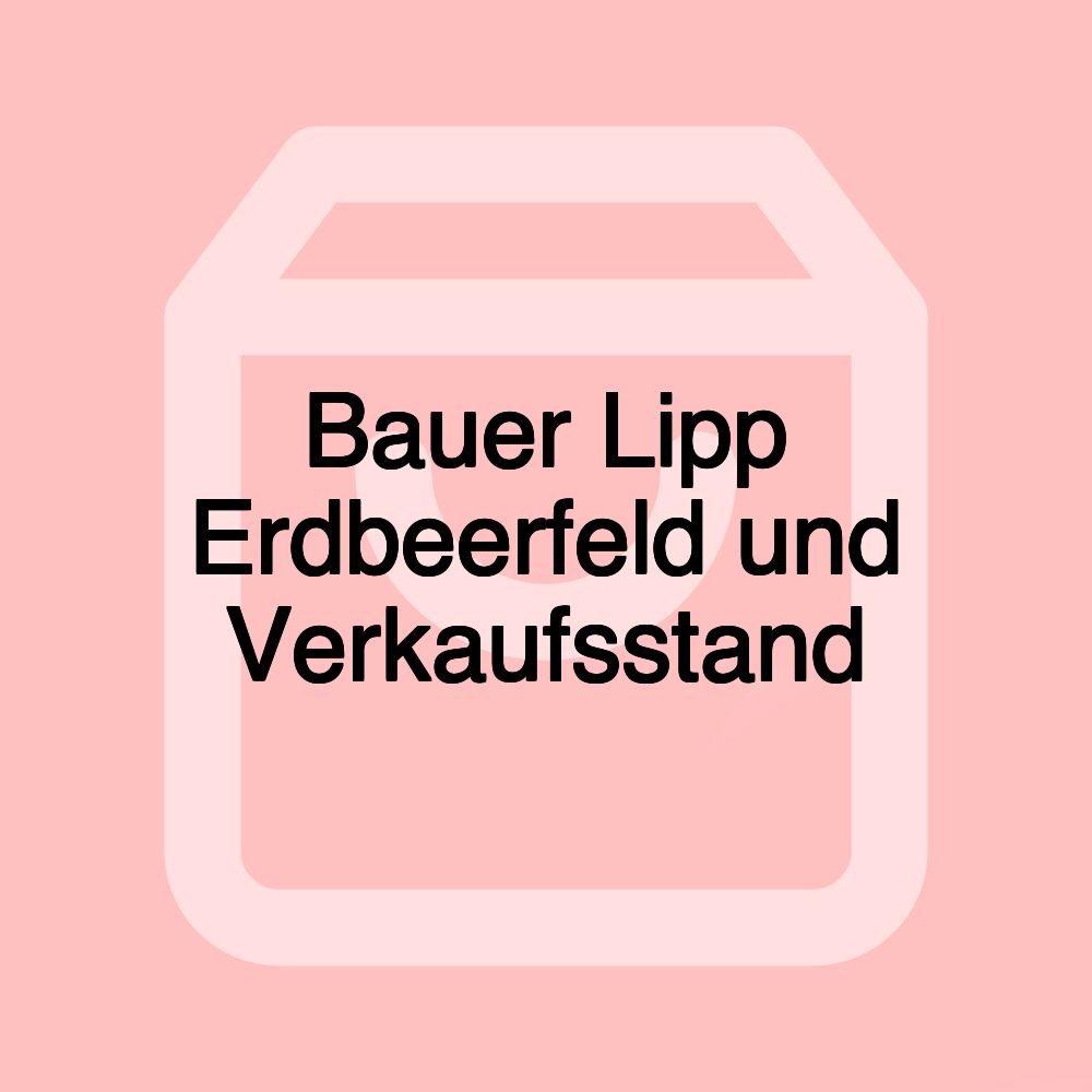 Bauer Lipp Erdbeerfeld und Verkaufsstand