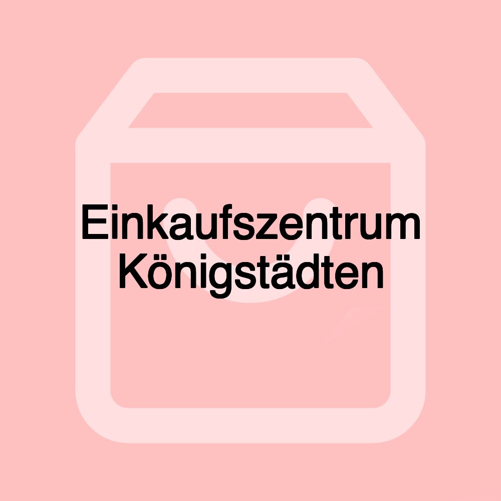 Einkaufszentrum Königstädten