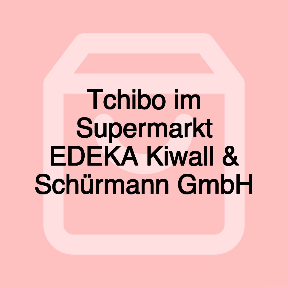 Tchibo im Supermarkt EDEKA Kiwall & Schürmann GmbH