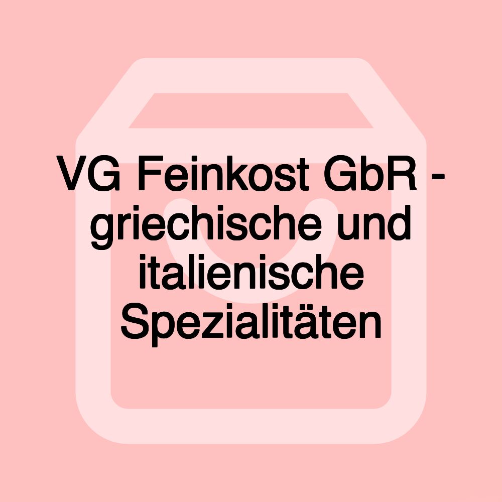 VG Feinkost GbR - griechische und italienische Spezialitäten