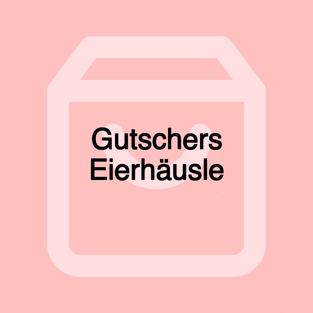 Gutschers Eierhäusle