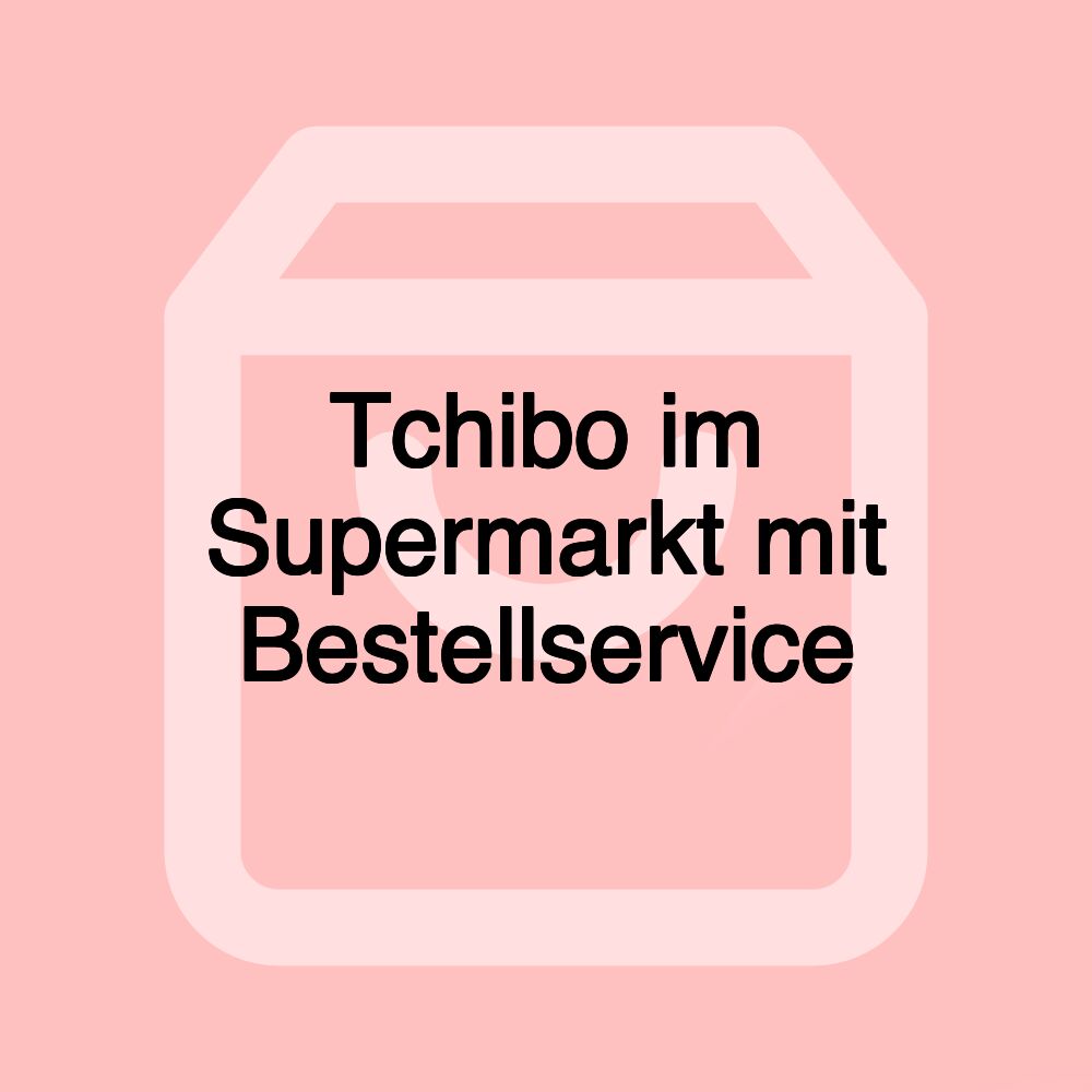 Tchibo im Supermarkt mit Bestellservice