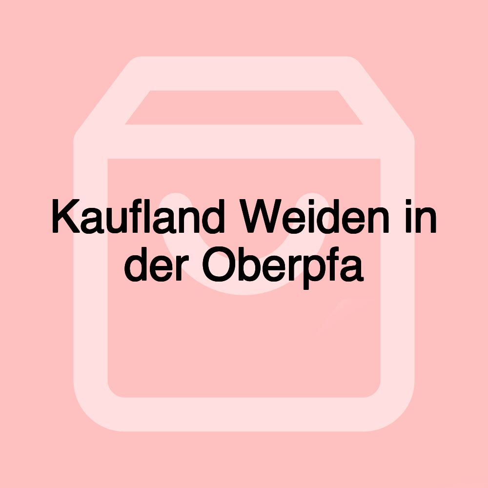 Kaufland Weiden in der Oberpfa