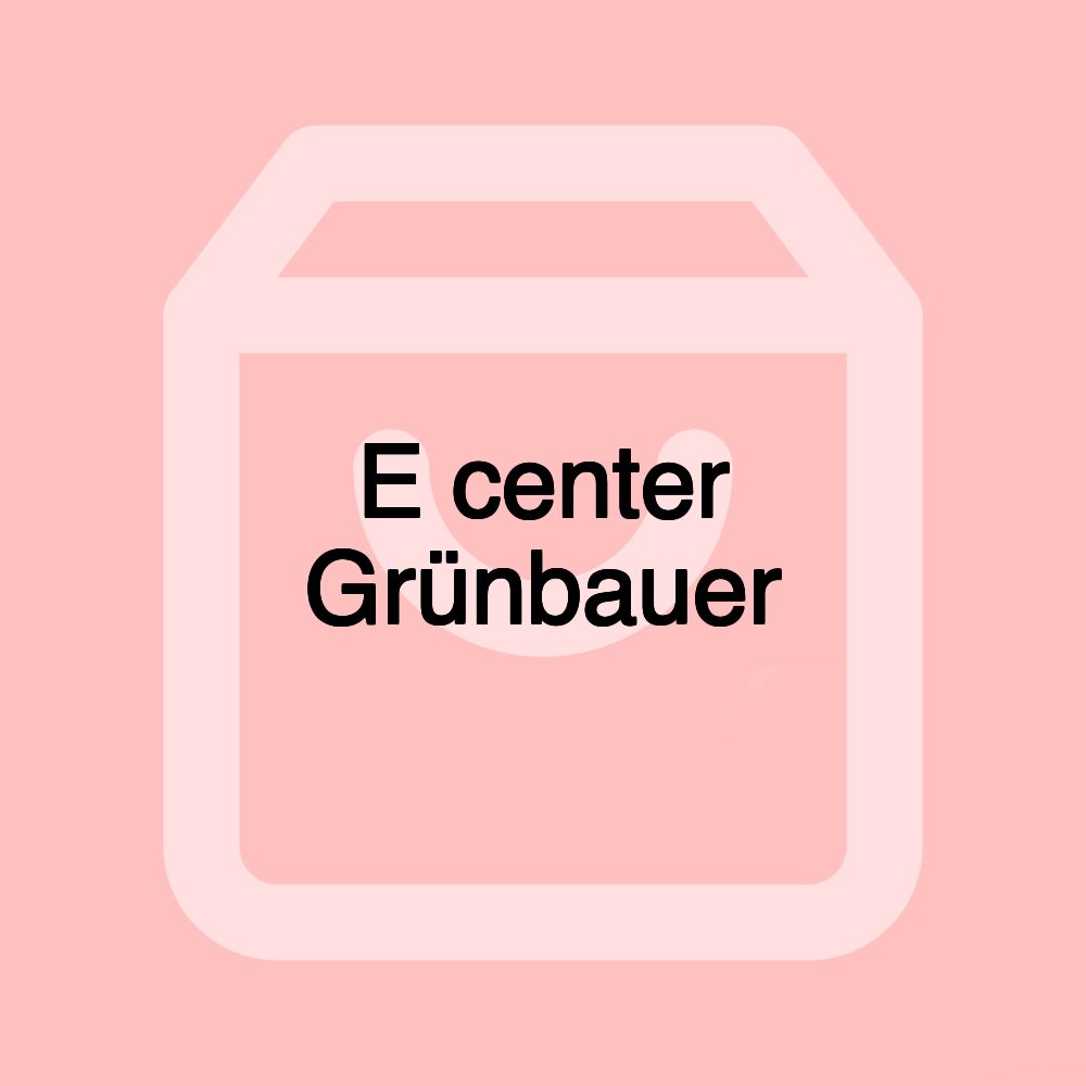 E center Grünbauer