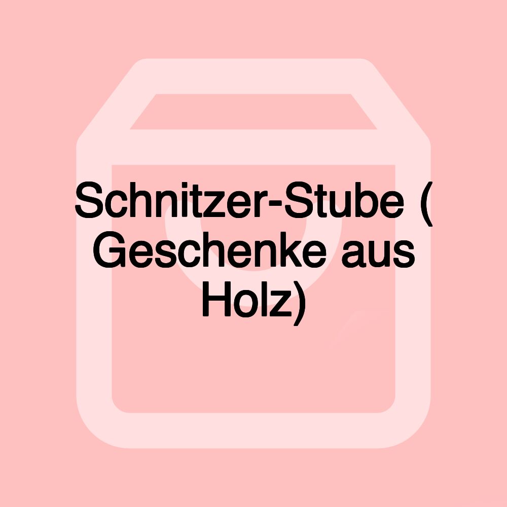 Schnitzer-Stube ( Geschenke aus Holz)