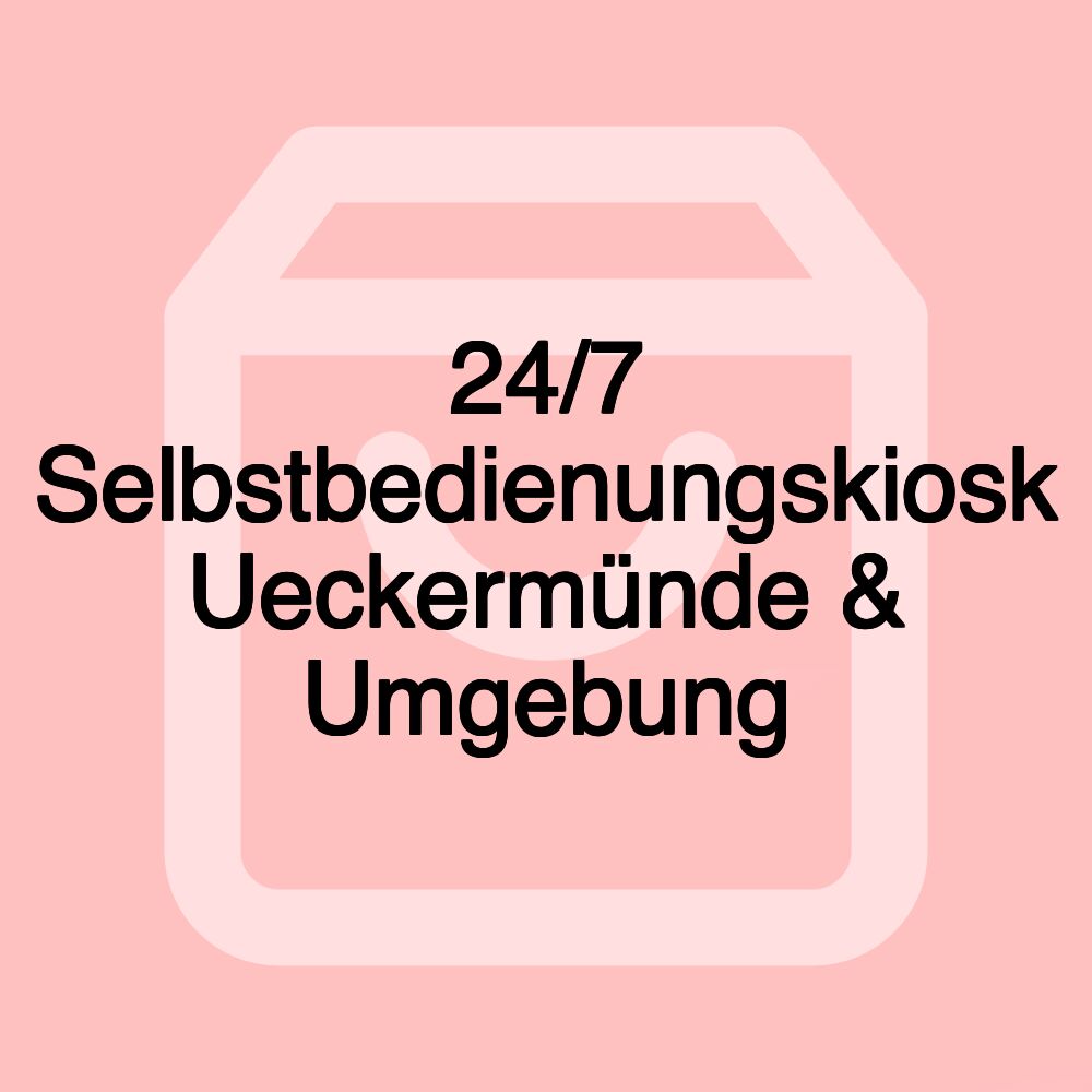 24/7 Selbstbedienungskiosk Ueckermünde & Umgebung