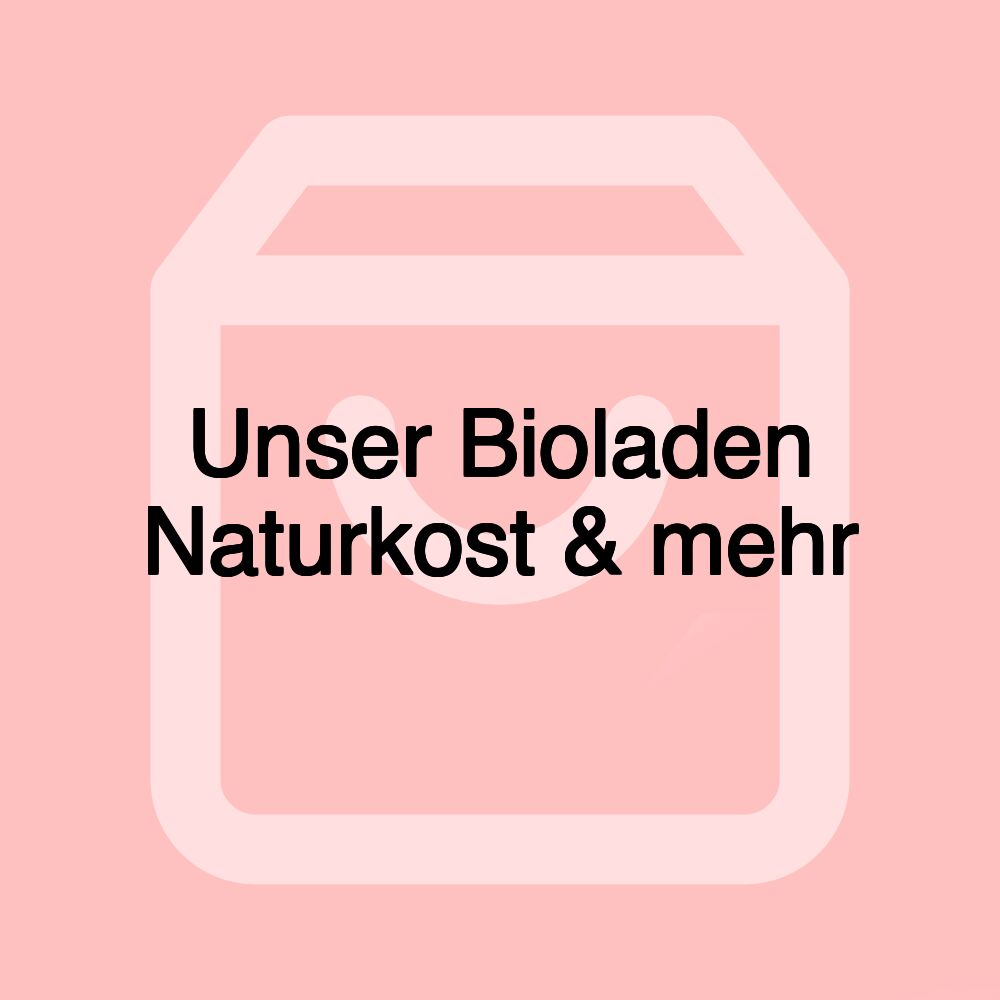 Unser Bioladen Naturkost & mehr