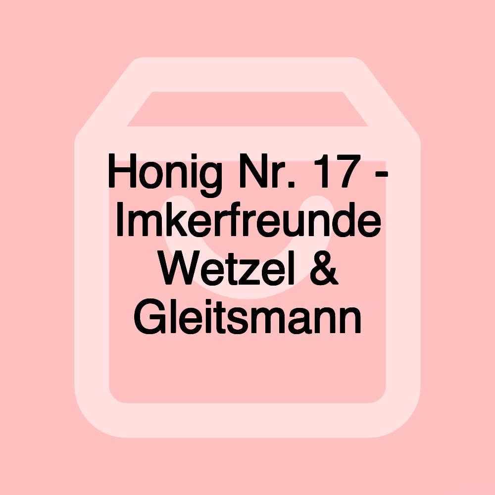 Honig Nr. 17 - Imkerfreunde Wetzel & Gleitsmann