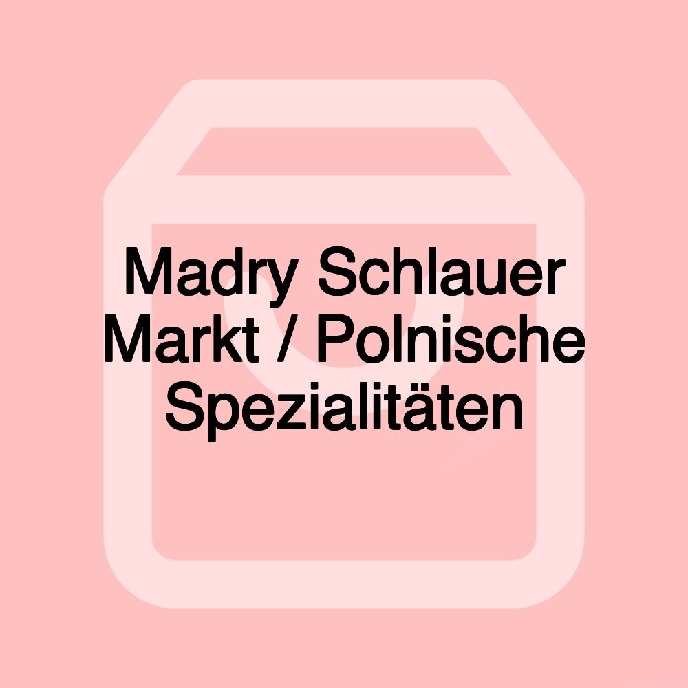 Madry Schlauer Markt / Polnische Spezialitäten