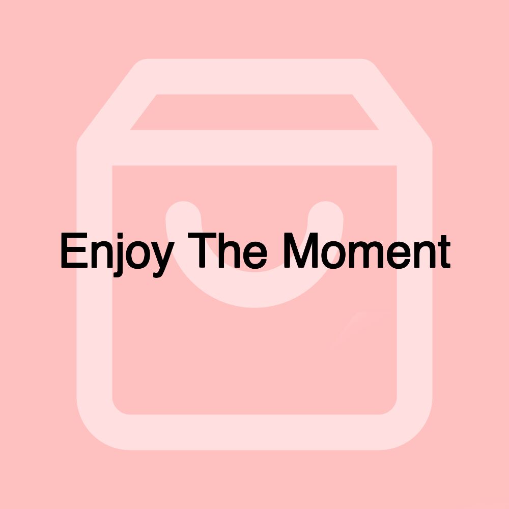 Enjoy The Moment