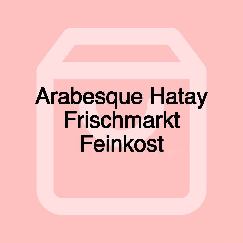 Arabesque Hatay Frischmarkt Feinkost